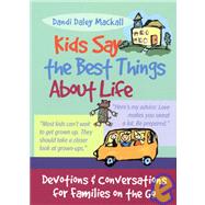 Kids Say the Best Things about Life : Devotions and Conversations for Families on the Go