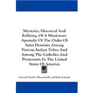 Memoirs, Historical And Edifying, Of A Missionary Apostolic Of The Order Of Saint Dominic Among Various Indian Tribes And Among The Catholics And Protestants In The United States Of America