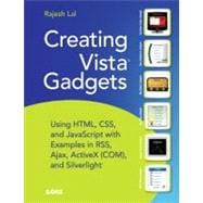 Creating Vista Gadgets Using HTML, CSS and JavaScript  with Examples in RSS, Ajax, ActiveX (COM) and Silverlight