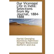 Our Viceregal Life in India: Selections from My Journal, 1884-1888