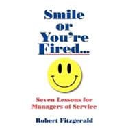 Smile or You're Fired... : Seven Lessons for Managers of Service