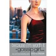 Gossip Girl: Because I'm Worth it A Gossip Girl Novel
