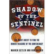 Shadow of the Sentinel : One Man's Quest to Find the Hidden Treasure of the Confederacy