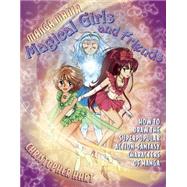 Manga Mania Magical Girls and Friends : How to Draw the Super-Popular Action Fantasy Characters of Manga