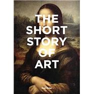 The Short Story of Art A Pocket Guide to Key Movements, Works, Themes, & Techniques (Art History Introduction, A Guide to Art)
