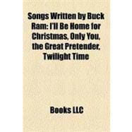 Songs Written by Buck Ram: I'll Be Home for Christmas, Only You, the Great Pretender, Twilight Time