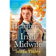 Heartbreak for the Irish Midwife A completely unputdownable, totally heartbreaking and uplifting historical romance novel