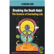 Breaking the Death Habit The Science of Everlasting Life