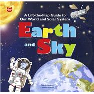 Earth and Sky A Lift-the-Flap Guide to Our World and Solar System