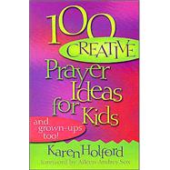 100 Creative Prayer Ideas for Kids : And Grown-Ups, Too
