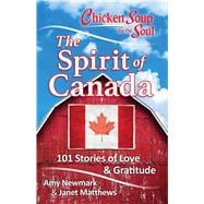 Chicken Soup for the Soul: The Spirit of Canada 101 Stories of Love & Gratitude