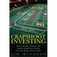 Crapshoot Investing How Tech-Savvy Traders and Clueless Regulators Turned the Stock Market into a Casino