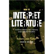 How to Interpret Literature Critical Theory for Literary and Cultural Studies