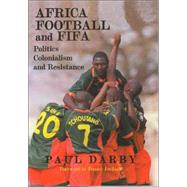 Africa, Football and FIFA: Politics, Colonialism and Resistance