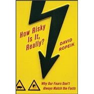 How Risky Is It, Really?: Why Our Fears Don't Always Match the Facts