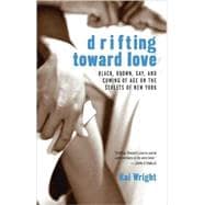 Drifting Toward Love Black, Brown, Gay, and Coming of Age on the Streets of New York