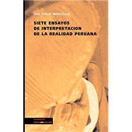 Siete Ensayos de Interpretacion de la Realidad Peruana / Seven Interpretive Essays on Peruvian Reality
