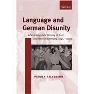 Language and German Disunity A Sociolinguistic History of East and West in Germany, 1945-2000
