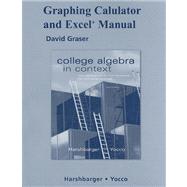Graphing Calculator and Excel Manual for College Algebra in Context With Applications for the Managerial, Life, and Social Sciences