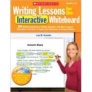 Writing Lessons for the Interactive Whiteboard: Grades 2-4 20 Whiteboard-Ready Writing Samples and Mini-Lessons That Show You How to Teach the Elements of Strong Writing