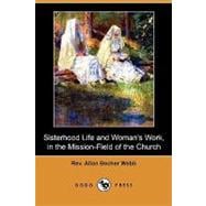 Sisterhood Life and Woman's Work, in the Mission-field of the Church