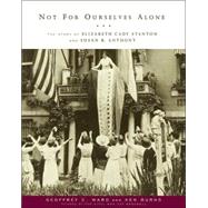 Not for Ourselves Alone : The Story of Elizabeth Cady Stanton and Susan B. Anthony