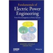 Fundamentals of Electric Power Engineering From Electromagnetics to Power Systems