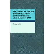 Les Francais En Amerique Pendant La Guerre De L'independance Des Etats-unis 1777-1783
