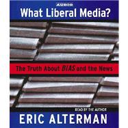 What Liberal Media?; The Truth About Bias and the News