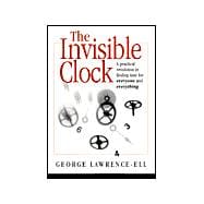 The Invisible Clock: A Practical Revolution in Finding Time for Everyone and Everything