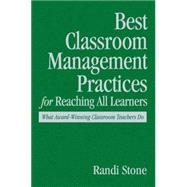 Best Classroom Management Practices for Reaching All Learners : What Award-Winning Classroom Teachers Do