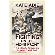 Fighting on the Home Front The Legacy of Women in World War One