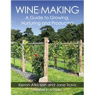 Wine Making A Guide to Growing, Nuturing and Producing