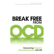 Break Free from OCD Overcoming Obsessive Compulsive Disorder with CBT