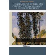 The Philosophy of Life, and Philosophy of Language, in a Course of Lectures