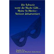 Die Schweiz: Wenn Die Maske Fallt: Meine St.moritz-notizen Dokumentiert