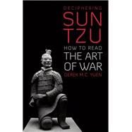 Deciphering Sun Tzu How to Read The Art of War