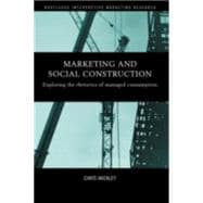 Marketing and Social Construction: Exploring the Rhetorics of Managed Consumption