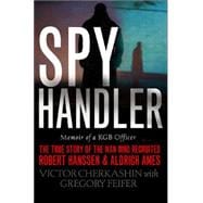 Spy Handler Memoir of a KGB Officer: The True Story of the Man Who Recruited Robert Hanssen and Aldrich Ames