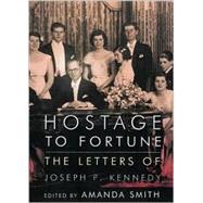 Hostage to Fortune The Letters of Joseph P. Kennedy