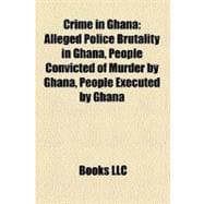 Crime in Ghan : Alleged Police Brutality in Ghana, People Convicted of Murder by Ghana, People Executed by Ghana