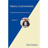 History's Lost Moments : The Stories Your Teacher Never Told You