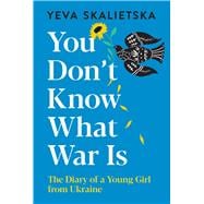 You Don't Know What War Is The Diary of a Young Girl from Ukraine