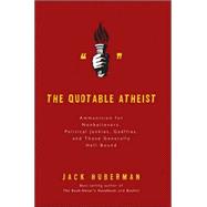 The Quotable Atheist Ammunition for Nonbelievers, Political Junkies, Gadflies, and Those Generally Hell-Bound