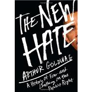 New Hate : A History of Fear and Loathing on the Populist Right