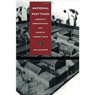 National Past-Times : Narrative, Representation, and Power in Modern China