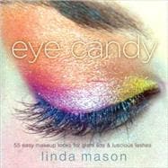 Eye Candy 50 Easy Makeup Looks for Glam Lids and Luscious Lashes