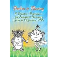 Burden or Blessing: A Director's Practical-and Sometimes Humorous Guide to Organizing Vbs
