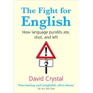 The Fight for English How Language Pundits Ate, Shot, and Left