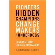 Pioneers, Hidden Champions, Changemakers, and Underdogs Lessons from China's Innovators
